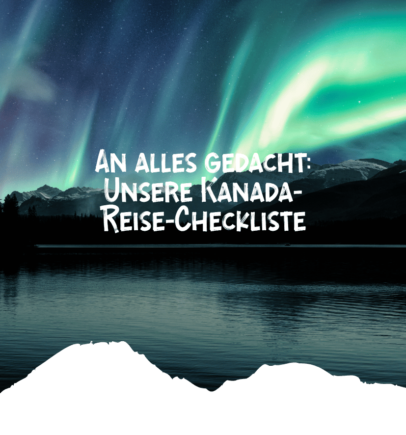 Grünes Nordlicht über einem kanadischen See mit Bergen und dem Schriftzug „Unsere Kanada-Reise-Checkliste“. Kanada-Rundreise